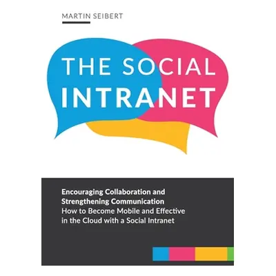 "The Social Intranet: Encouraging Collaboration and Strengthening Communication. How to Become M