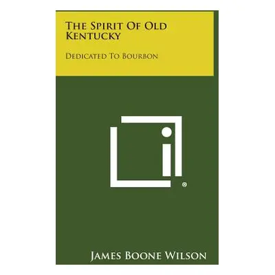 "The Spirit of Old Kentucky: Dedicated to Bourbon" - "" ("Wilson James Boone")