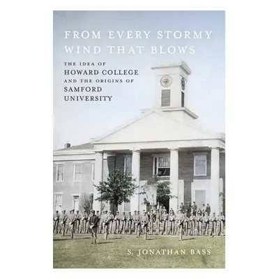 "From Every Stormy Wind That Blows: The Idea of Howard College and the Origins of Samford Univer