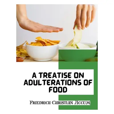 "A Treatise on Adulterations of Food, and Culinary Poisons: Exhibiting the Fraudulent Sophistica