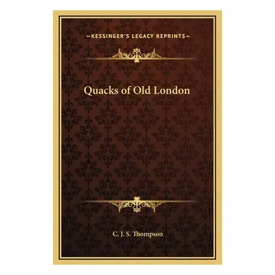 "Quacks of Old London" - "" ("Thompson C. J. S.")