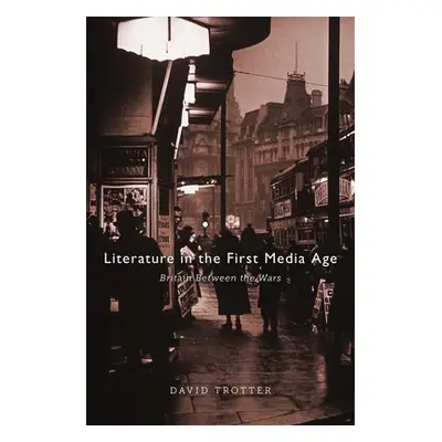 "Literature in the First Media Age: Britain Between the Wars" - "" ("Trotter David")