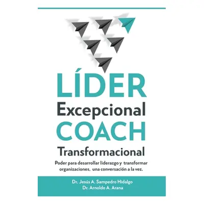 "LDER Excepcional COACH Transformacional: Poder para desarrollar liderazgo y transformar organiz