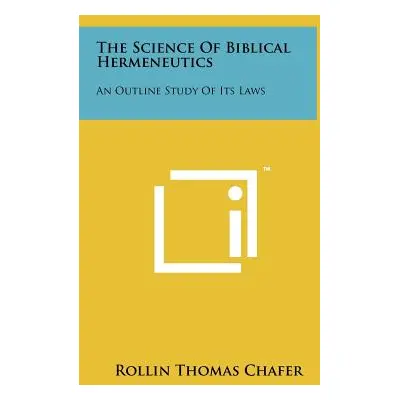 "The Science Of Biblical Hermeneutics: An Outline Study Of Its Laws" - "" ("Chafer Rollin Thomas