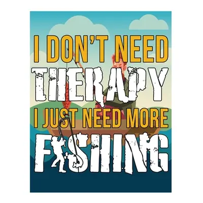 "Fishing - I Dont Need Therapy I Just Need More Fishing" - "" ("Nishan Nesar a.")