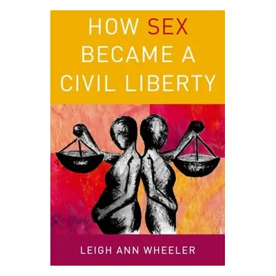 "How Sex Became a Civil Liberty" - "" ("Wheeler Leigh Ann")