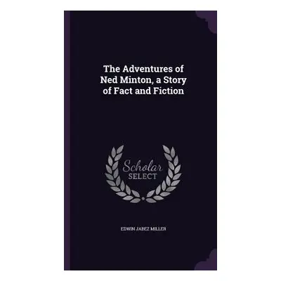 "The Adventures of Ned Minton, a Story of Fact and Fiction" - "" ("Miller Edwin Jabez")