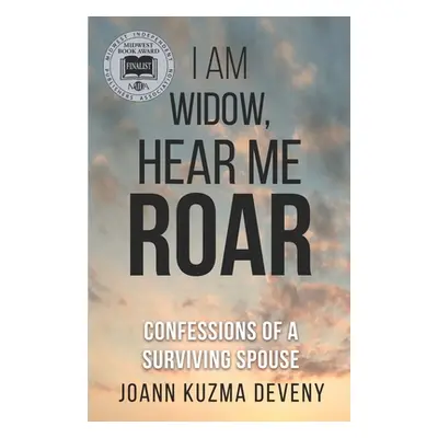 "I Am Widow, Hear Me Roar: Confessions of a Surviving Spouse" - "" ("Deveny Joann")