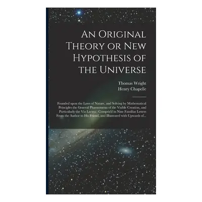 "An Original Theory or New Hypothesis of the Universe: Founded Upon the Laws of Nature, and Solv