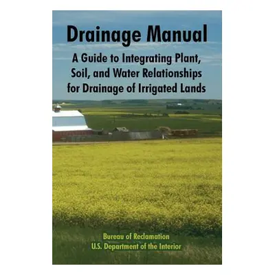 "Drainage Manual: A Guide to Integrating Plant, Soil, and Water Relationships for Drainage of Ir