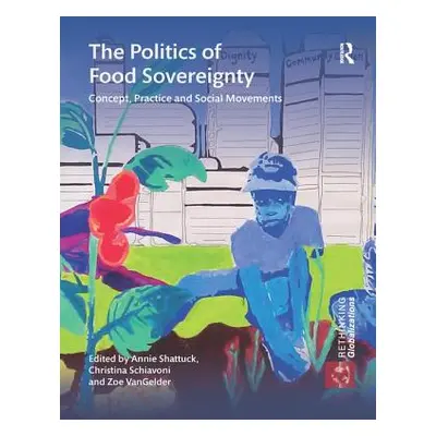 "The Politics of Food Sovereignty: Concept, Practice and Social Movements" - "" ("Shattuck Annie