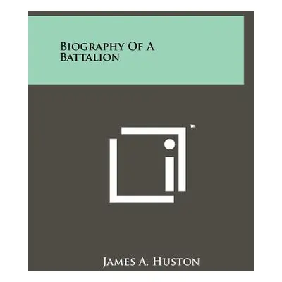 "Biography Of A Battalion" - "" ("Huston James A.")