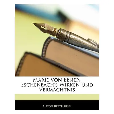 "Marie Von Ebner-Eschenbach's Wirken Und Vermachtnis" - "" ("Bettelheim Anton")