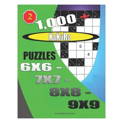 "1000 + Kakuro puzzles 6x6 - 7x7 - 8x8 - 9x9" - "" ("Holmes Basford")