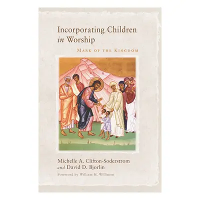 "Incorporating Children in Worship: Mark of the Kingdom" - "" ("Clifton-Soderstrom Michelle A.")