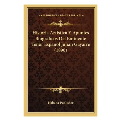 "Historia Artistica Y Apuntes Biograficos Del Eminente Tenor Espanol Julian Gayarre (1890)" - ""