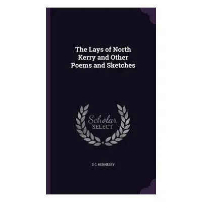 "The Lays of North Kerry and Other Poems and Sketches" - "" ("Hennessy D. C.")