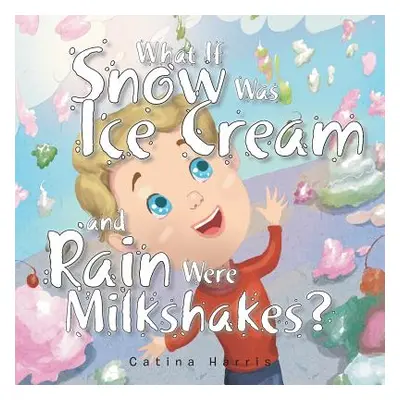 "What If Snow Was Ice Cream and Rain Were Milkshakes?" - "" ("Harris Catina")