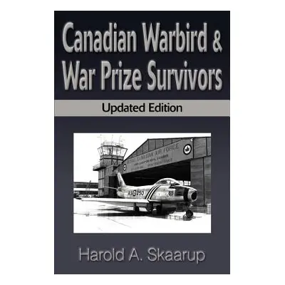 "Canadian Warbird Survivors: A Handbook on Where to Find Them" - "" ("Skaarup Harold a.")