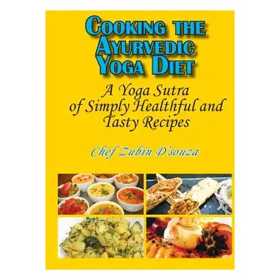 "Cooking the Ayurvedic Yoga Diet: A Yoga Sutra of Simply Healthful and Tasty Recipes" - "" ("D'S