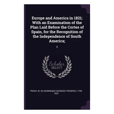 "Europe and America in 1821; With an Examination of the Plan Laid Before the Cortes of Spain, fo