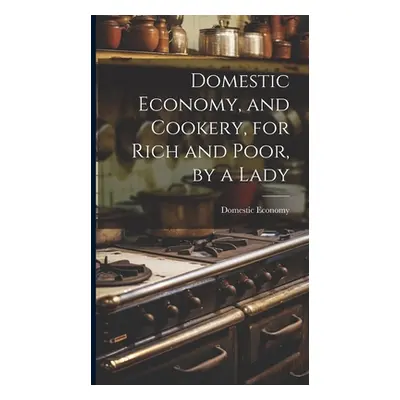 "Domestic Economy, and Cookery, for Rich and Poor, by a Lady" - "" ("Economy Domestic")