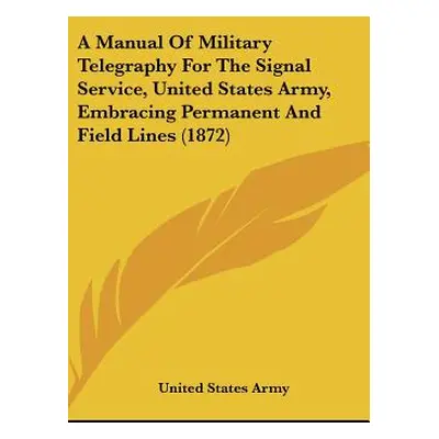 "A Manual of Military Telegraphy for the Signal Service, United States Army, Embracing Permanent