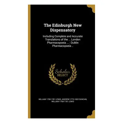 "The Edinburgh New Dispensatory: Including Complete and Accurate Translations of the ... London 