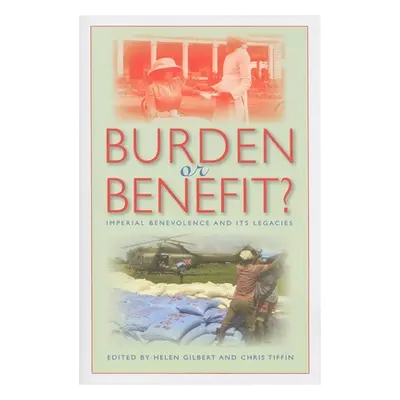 "Burden or Benefit?: Imperial Benevolence and Its Legacies" - "" ("Gilbert Helen")