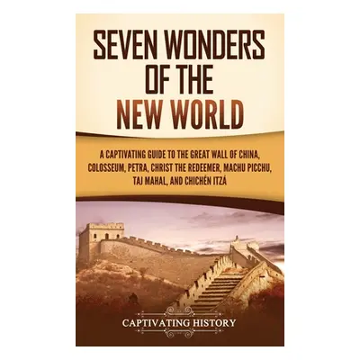 "Seven Wonders of the New World: A Captivating Guide to the Great Wall of China, Colosseum, Petr