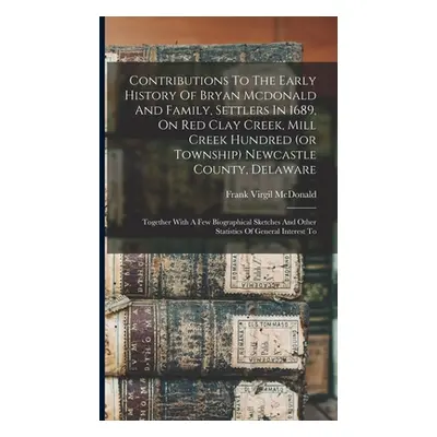 "Contributions To The Early History Of Bryan Mcdonald And Family, Settlers In 1689, On Red Clay 