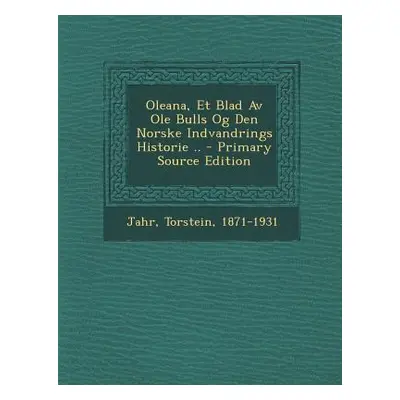 "Oleana, Et Blad AV OLE Bulls Og Den Norske Indvandrings Historie .. - Primary Source Edition" -