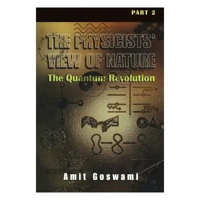 "The Physicists' View of Nature Part 2: The Quantum Revolution" - "" ("Goswami Amit")