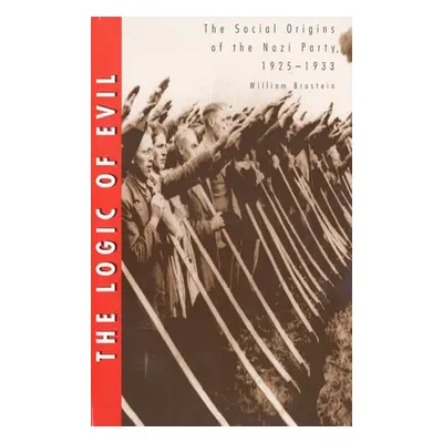 "The Logic of Evil: The Social Origins of the Nazi Party, 1925-1933" - "" ("Brustein William")