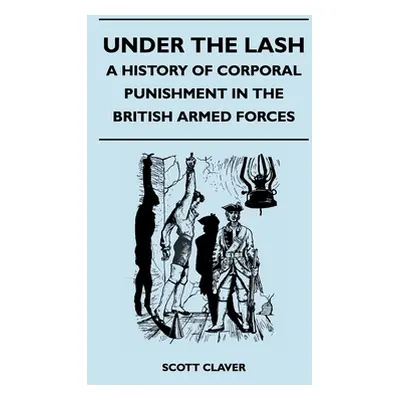 "Under The Lash - A History Of Corporal Punishment In The British Armed Forces" - "" ("Claver Sc