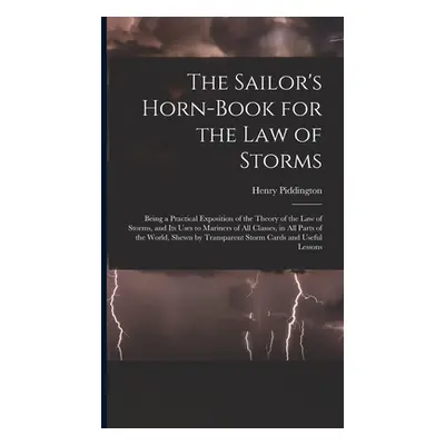 "The Sailor's Horn-Book for the Law of Storms: Being a Practical Exposition of the Theory of the