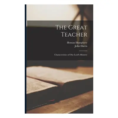 "The Great Teacher: Characteristics of Our Lord's Ministry" - "" ("Harris John")