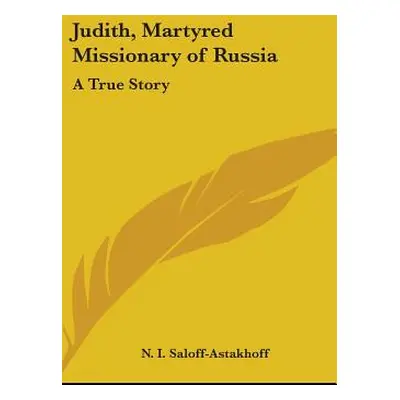 "Judith, Martyred Missionary of Russia: A True Story" - "" ("Saloff-Astakhoff N. I.")