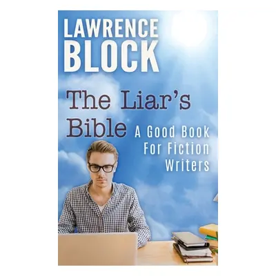 "The Liar's Bible: A Good Book for Fiction Writers" - "" ("Block Lawrence")