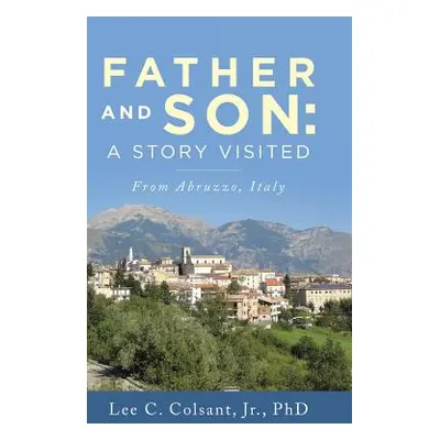 "Father and Son: A Story Visited: From Abruzzo, Italy" - "" ("Colsant Lee C. Jr.")