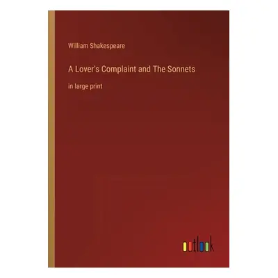 "A Lover's Complaint and The Sonnets: in large print" - "" ("Shakespeare William")