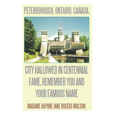 "Peterborough, Ontario, Canada, City Hallowed in Centennial Fame, Remember You and Your Famous N