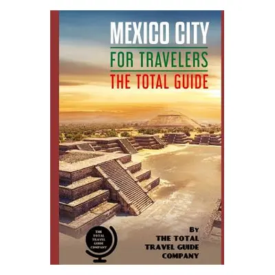 "MEXICO CITY FOR TRAVELERS. The total guide: The comprehensive traveling guide for all your trav