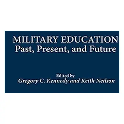 "Military Education: Past, Present, and Future" - "" ("Kennedy Gregory C.")