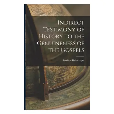 "Indirect Testimony of History to the Genuineness of the Gospels" - "" ("Huidekoper Frederic")