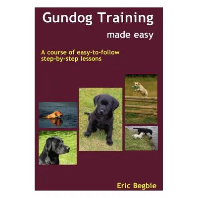 "Gundog Training Made Easy" - "" ("Begbie Eric")