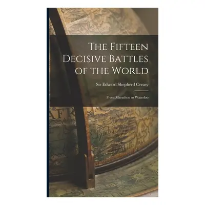 "The Fifteen Decisive Battles of the World: From Marathon to Waterloo" - "" ("Creasy Edward Shep