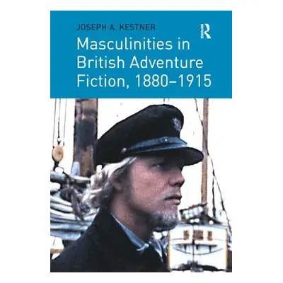 "Masculinities in British Adventure Fiction, 1880 1915" - "" ("Kestner Joseph A.")