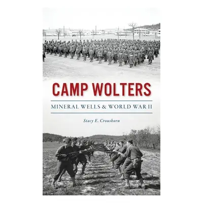 "Camp Wolters: Mineral Wells & World War II" - "" ("Croushorn Stacy")