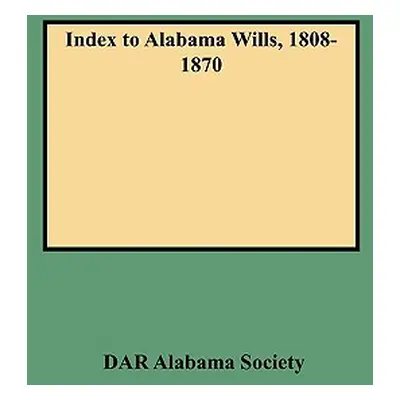 "Index to Alabama Wills, 1808-1870" - "" ("Alabama Society Dar")